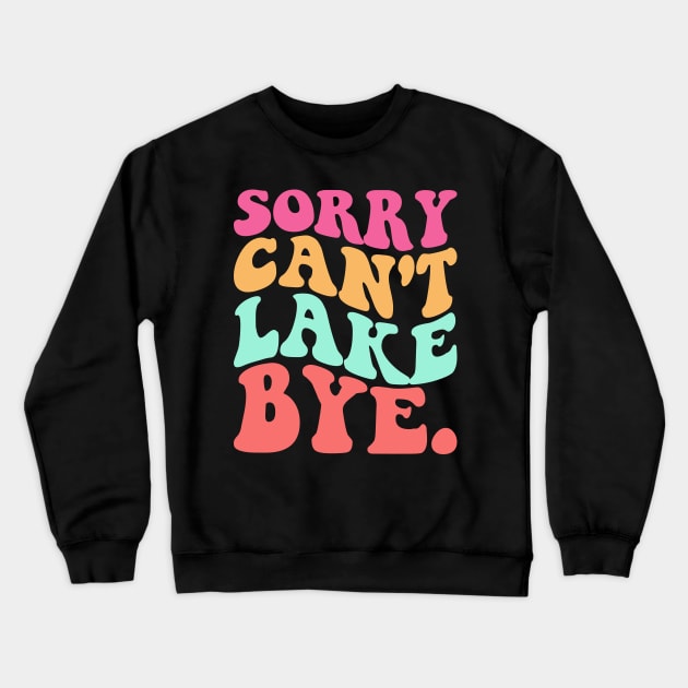 Sorry Can't Lake Bye Crewneck Sweatshirt by badrianovic